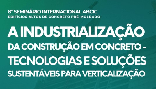 "A Industrialização da Construção em Concreto - Tecnologias e Soluções Sustentáveis para verticalização.”